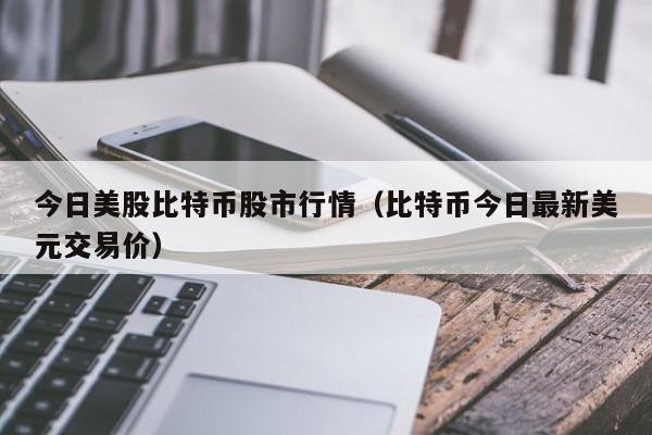 今日美股比特币股市行情(比特币今日最新美元交易价)