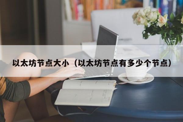 以太坊节点大小(以太坊节点有多少个节点)