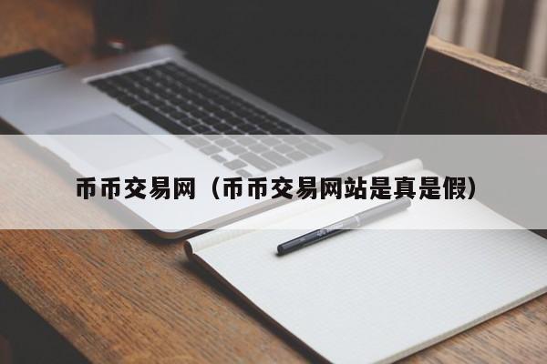 币币交易网(币币交易网站是真是假)