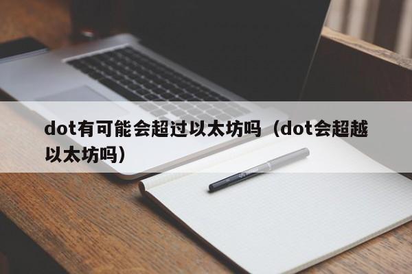 dot有可能会超过以太坊吗(dot会超越以太坊吗)
