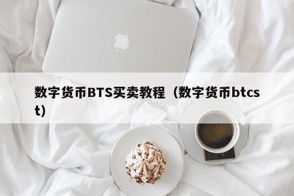 数字货币BTS买卖教程(数字货币btcst)
