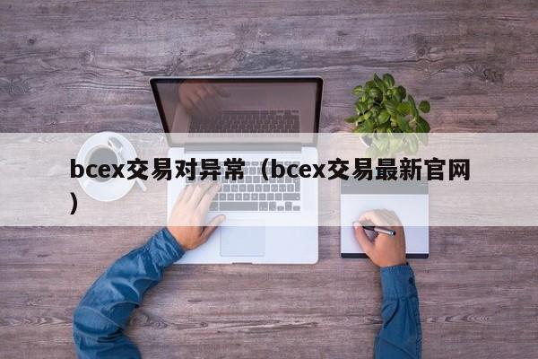 bcex交易对异常(bcex交易最新官网)