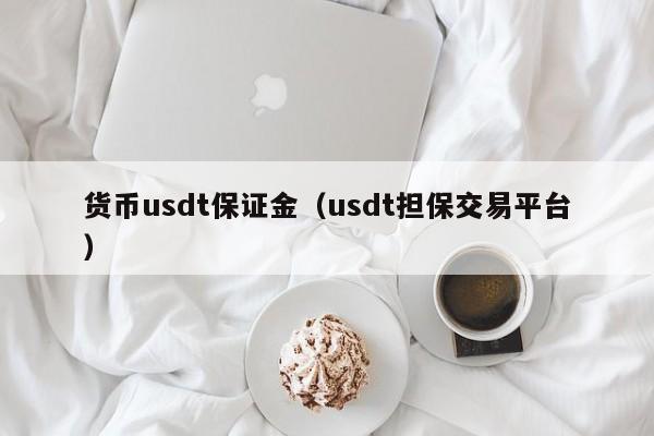 货币usdt保证金(usdt担保交易平台)